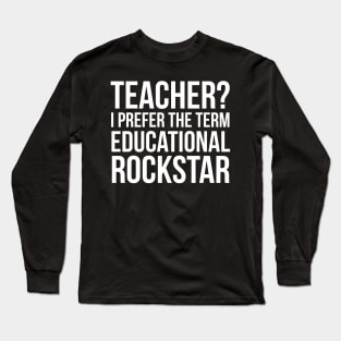 Teacher? I Prefer The Term Educational Rockstar Long Sleeve T-Shirt